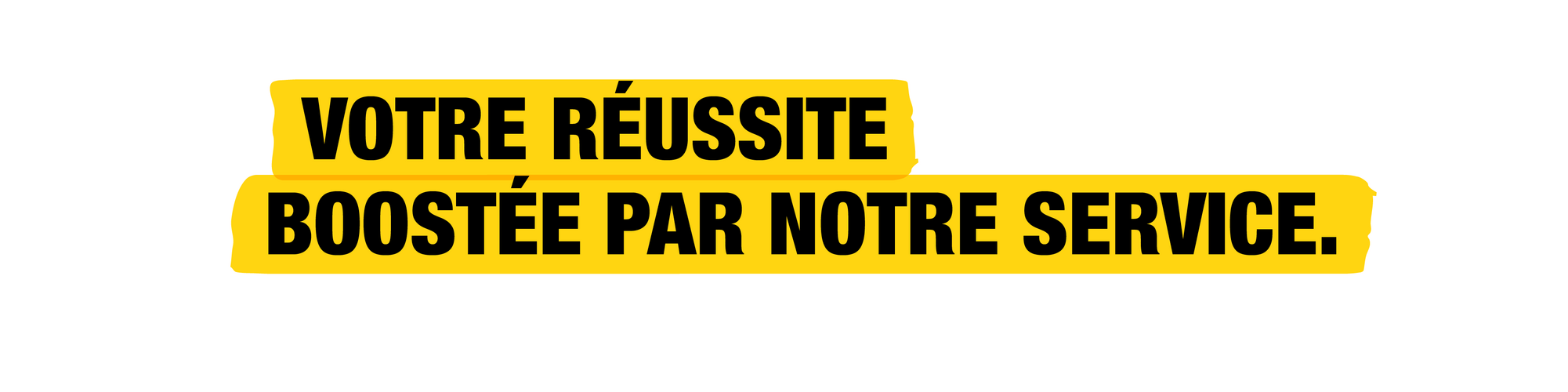 Votre réussite. Grâce à notre service.