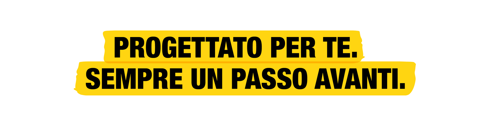 Costruito per te. Un passo avanti rispetto agli altri.