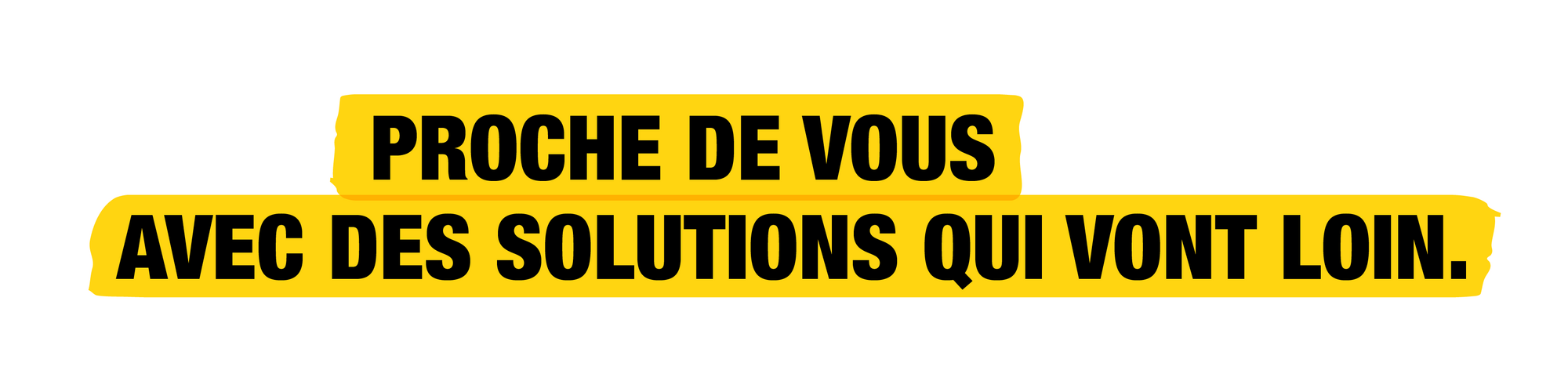 Près de chez vous. Des solutions qui vont loin.